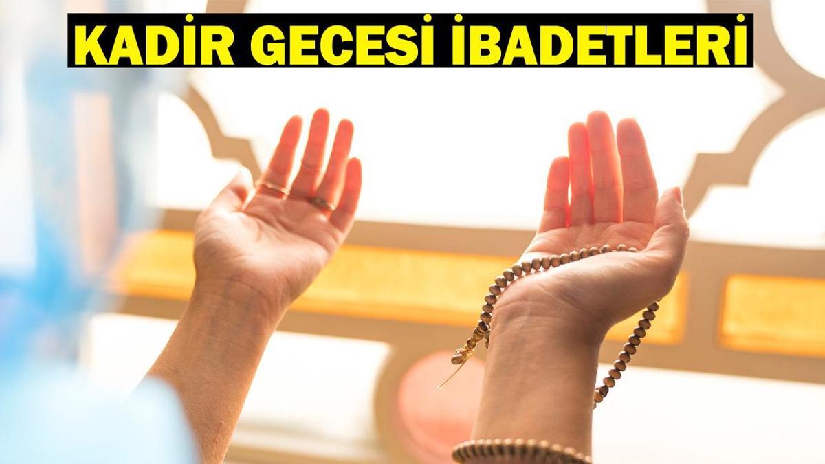 KADİR GECESİ YAPILACAK İBADETLER​ NELER? Bin Aydan Daha Hayırlı Olan Kadir Gecesi’nin Fazileti